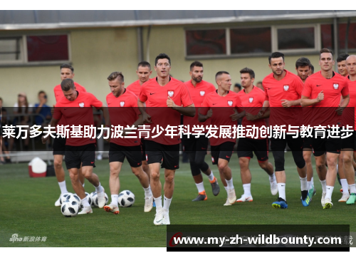 莱万多夫斯基助力波兰青少年科学发展推动创新与教育进步