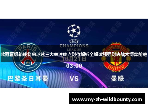 欧冠晋级路线将启球迷三大关注焦点对位解析全解读强强对决战术博弈前瞻