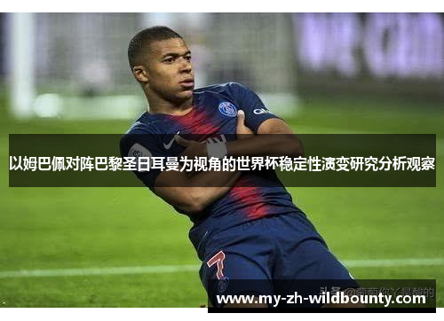以姆巴佩对阵巴黎圣日耳曼为视角的世界杯稳定性演变研究分析观察